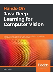 Hands-On Java Deep Learning for Computer Vision: Implement machine learning and neural network methodologies to perform computer vision-related tasks