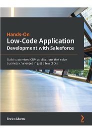 Hands-On Low-Code Application Development with Salesforce: A pragmatic guide to building practical business applications without writing code