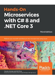 Hands-On Microservices with C# 8 and .NET Core 3.0: Refactor your monolith to microservices architecture using ASP.NET Core and Azure, 3rd Edition