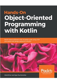 Hands-On Object-Oriented Programming with Kotlin: Build robust software with reusable code using OOP principles and design patterns in Kotlin