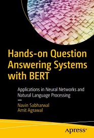 Hands-on Question Answering Systems with BERT: Applications in Neural Networks and Natural Language Processing