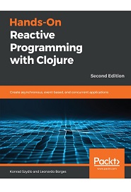 Hands-On Reactive Programming with Clojure: Create asynchronous, event-based, and concurrent applications, 2nd Edition