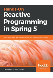 Hands-On Reactive Programming in Spring 5: Build cloud-ready, reactive systems with Spring 5 and Project Reactor