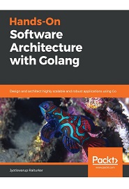 Hands-On Software Architecture with Golang: Design and architect highly scalable and robust applications using Go
