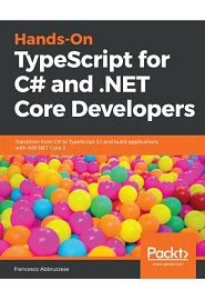 Hands-On TypeScript for C# and .NET Core Developers: Transition from C# to TypeScript 3.1 and build applications with ASP.NET Core 2