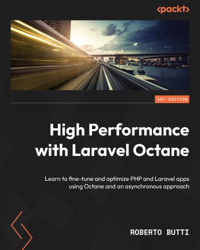 High Performance with Laravel Octane: Learn to fine-tune and optimize PHP and Laravel apps using Octane and an asynchronous approach