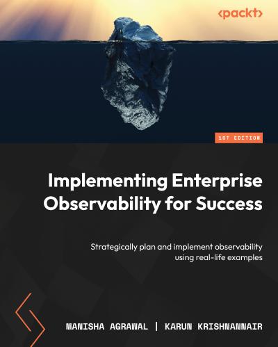 Implementing Enterprise Observability for Success: Strategically plan and implement observability using real-life examples