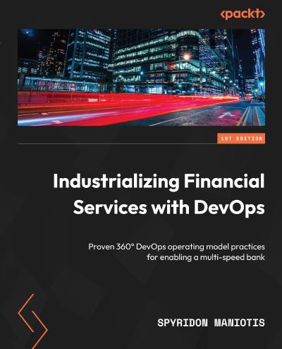 Industrializing Financial Services with DevOps: Proven 360° DevOps operating model practices for enabling a multi-speed bank