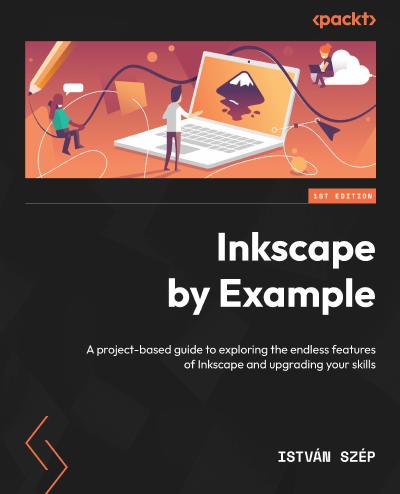 Inkscape by Example: A project-based guide to exploring the endless features of Inkscape and upgrading your skills
