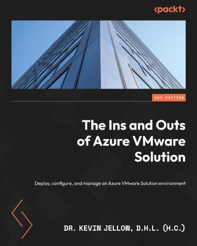 The Ins and Outs of Azure VMware Solution: Deploy, configure, and manage an Azure VMware Solution environment