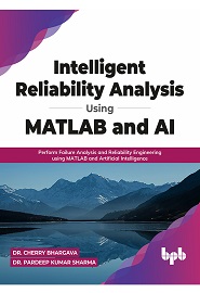Intelligent Reliability Analysis Using MATLAB and AI: Perform Failure Analysis and Reliability Engineering using MATLAB and Artificial Intelligence