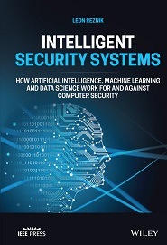 Intelligent Security Systems: How Artificial Intelligence, Machine Learning and Data Science Work For and Against Computer Security