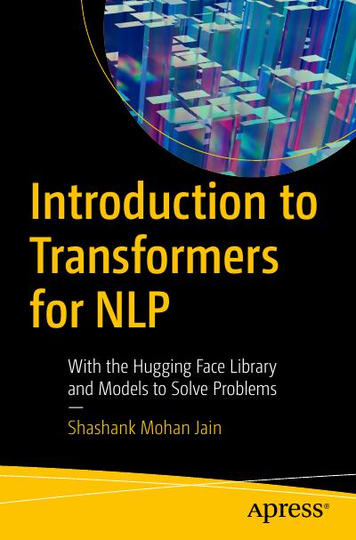 Introduction to Transformers for NLP: With the Hugging Face Library and Models to Solve Problems