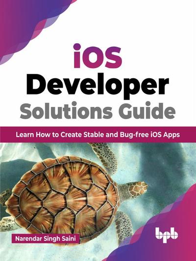 iOS Developer Solutions Guide: Learn How to Create Stable and Bug-free iOS Apps