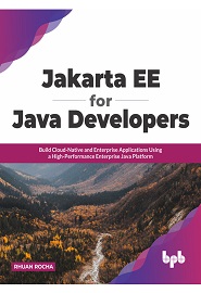 Jakarta EE for Java Developers: Build Cloud-Native and Enterprise Applications Using a High-Performance Enterprise Java Platform