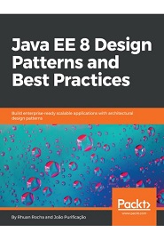 Java EE 8 Design Patterns and Best Practices: Build enterprise-ready scalable applications with architectural design patterns