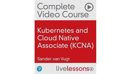 Kubernetes and Cloud Native Associate (KCNA) Complete Video Course
