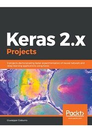 Keras 2.x Projects: 9 projects demonstrating faster experimentation of neural network and deep learning applications using Keras