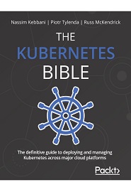 The Kubernetes Bible: The definitive guide to deploying and managing Kubernetes across major cloud platforms