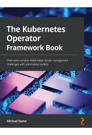 The Kubernetes Operator Framework Book: Overcome complex Kubernetes cluster management challenges with automation toolkits