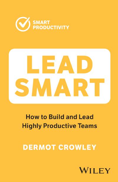 Lead Smart: How to Build and Lead Highly Productive Teams