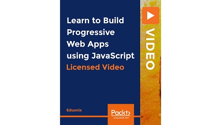 Learn to Build Progressive Web Apps using JavaScript