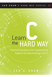 Learn C the Hard Way: Practical Exercises on the Computational Subjects You Keep Avoiding
