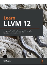 Learn LLVM 12: A beginner’s guide to learning LLVM compiler tools and core libraries with C++
