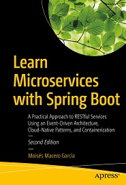 Learn Microservices with Spring Boot: A Practical Approach to RESTful Services Using an Event-Driven Architecture, Cloud-Native Patterns, and Containerization, 2nd Edition
