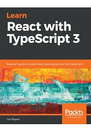 Learn React with TypeScript 3: Beginner’s guide to modern React web development with TypeScript 3