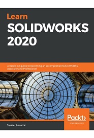 Learn SOLIDWORKS 2020: A hands-on guide to becoming an accomplished SOLIDWORKS Associate and Professional