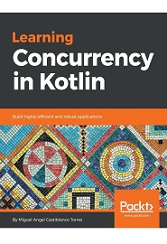 Learning Concurrency in Kotlin: Build highly efficient and robust applications