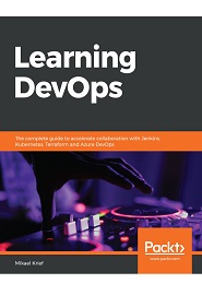 Learning DevOps: The complete guide to accelerate collaboration with Jenkins, Kubernetes, Terraform and Azure DevOps