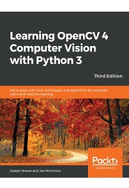 Learning OpenCV 4 Computer Vision with Python 3: Get to grips with tools, techniques, and algorithms for computer vision and machine learning, 3rd Edition