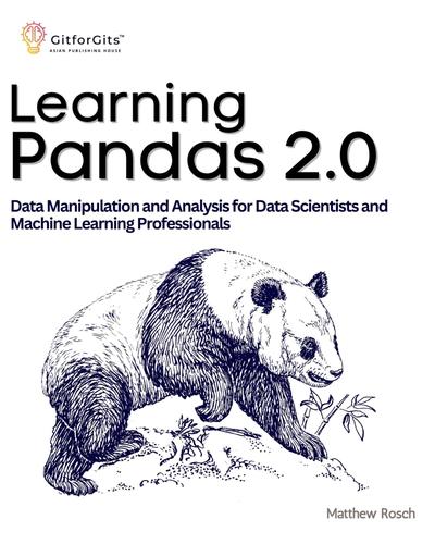 Learning Pandas 2.0: A Comprehensive Guide to Data Manipulation and Analysis for Data Scientists and Machine Learning Professionals