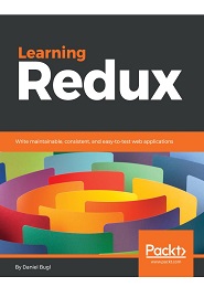 Learning Redux: Write maintainable, consistent, and easy-to-test web applications