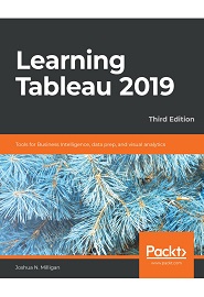 Learning Tableau 2019: Tools for Business Intelligence, data prep, and visual analytics, 3rd Edition