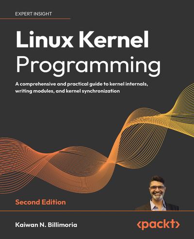Linux Kernel Programming: A comprehensive and practical guide to kernel internals, writing modules, and kernel synchronization, 2nd Edition
