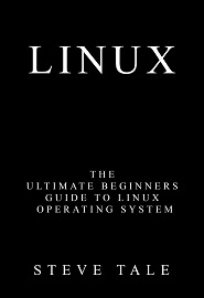 Linux: The Ultimate Beginners Guide to Linux Operating System