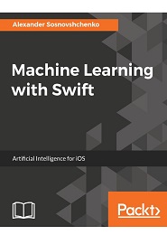 Machine Learning with Swift: Artificial Intelligence for iOS