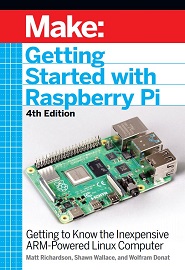 Make: Getting Started With Raspberry Pi: Getting to Know the Inexpensive ARM-Powered Linux Computer, 4th Edition