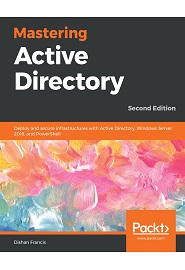 Mastering Active Directory: Deploy and secure infrastructures with Active Directory, Windows Server 2016, and PowerShell, 2nd Edition