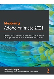 Mastering Adobe Animate 2021: Explore professional techniques and best practices to design vivid animations and interactive content