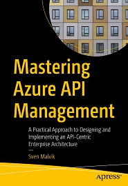 Mastering Azure API Management: A Practical Approach to Designing and Implementing an API-Centric Enterprise Architecture