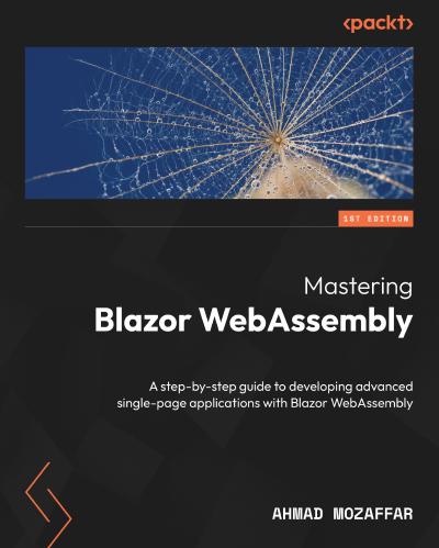 Mastering Blazor WebAssembly: A step-by-step guide to developing advanced single-page applications with Blazor WebAssembly
