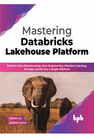 Mastering Databricks Lakehouse Platform: Perform Data Warehousing, Data Engineering, Machine Learning, DevOps, and BI into a Single Platform