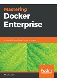 Mastering Docker Enterprise: A companion guide for agile container adoption