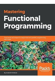 Mastering Functional Programming: Functional techniques for sequential and parallel programming with Scala