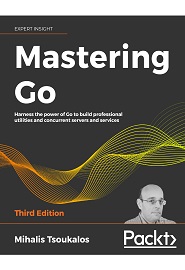 Mastering Go: Harness the power of Go to build professional utilities and concurrent servers and services, 3rd Edition