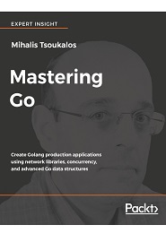 Mastering Go: Create Golang production applications using network libraries, concurrency, and advanced Go data structures